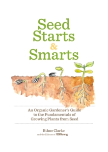 Image for Seed Starts & Smarts: An Organic Gardener's Guide to the Fundamentals of Growing Plants from Seed