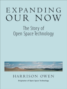 Image for Expanding Our Now: The Story of Open Space Technology