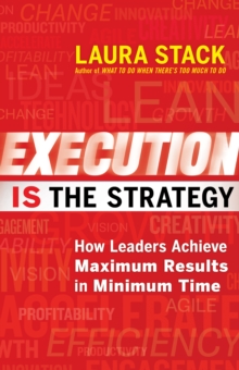 Image for Execution IS the strategy: how leaders achieve maximum results in minimum time