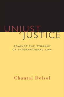Image for Unjust justice  : against the tyranny of international law