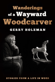 Image for Wanderings of a Wayward Woodcarver: Stories from a Life in Wood