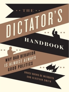 Image for The dictator's handbook: why bad behavior is almost always good politics