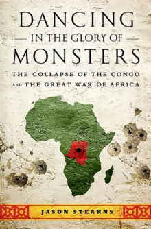 Image for Dancing in the glory of monsters  : the collapse of the Congo and the great war of Africa
