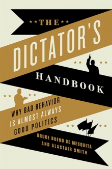 Image for The dictator's handbook  : why bad behavior is almost always good politics