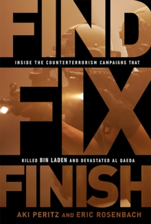 Find, Fix, Finish: Inside the Counterterrorism Campaigns that Killed bin Laden and Devastated Al Qaeda