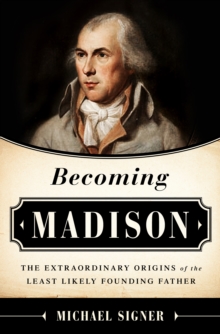 Image for Becoming Madison: the extraordinary origins of the least likely founding father