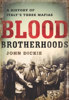 Image for Blood brotherhoods: a history of Italy's three mafias