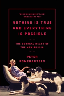 Image for Nothing Is True and Everything Is Possible : The Surreal Heart of the New Russia