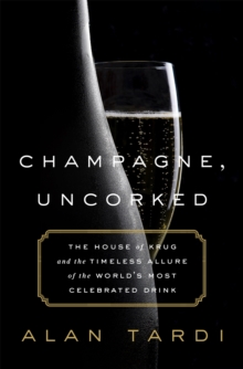 Champagne, Uncorked: The House of Krug and the Timeless Allure of the World’s Most Celebrated Drink