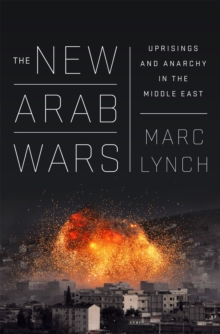 The New Arab Wars: Uprisings and Anarchy in the Middle East