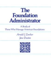 Image for The foundation administrator: a study of those who manage America's foundations