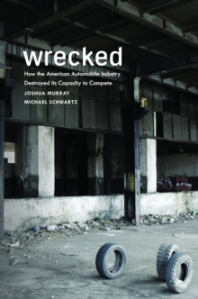 Image for Wrecked: How the American Automobile Industry Destroyed Its Capacity to Compete