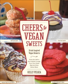 Image for Cheers to Vegan Sweets: Drink-Inspired Vegan Desserts : From the Cafe to the Cocktail Lounge, Turn Your Sweet Sips Into Even Better Bites!