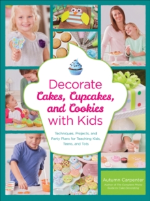 Image for Decorate cakes, cupcakes, and cookies with kids: techniques, projects, and party plans for teaching kids, teens, and tots