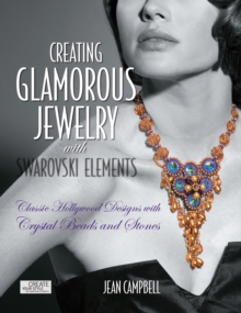 Image for Creating Glamorous Jewelry With Swarovski Elements: Classic Hollywood Designs With Crystal Beads and Stones