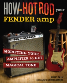 Image for How to Hot Rod Your Fender Amp: Modifying Your Amplifier to Get Magical Tone