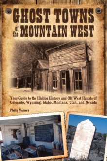 Image for Ghost towns of the mountain West: your guide to the hidden history and Old West haunts of Colorado, Wyoming, Idaho, Montana, Utah, and Nevada
