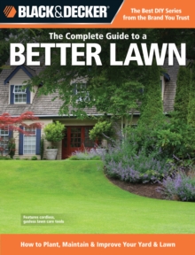 Image for The complete guide to a better lawn: how to plant, maintain & improve your yard & lawn.