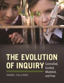 Image for The evolution of inquiry  : controlled, guided, modeled, and free