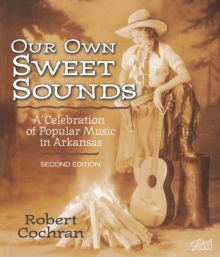 Image for Our Own Sweet Sounds: A Celebration of Popular Music in Arkansas