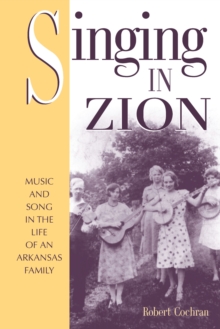 Image for Singing in Zion: Music and Song in the Life of One Arkansas Family