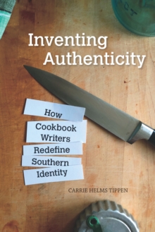 Image for Inventing authenticity: how cookbook writers redefine Southern identity