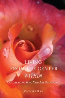 Image for Living from the Center Within: Co-creating Who You are Becoming