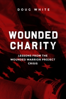 Image for Wounded Charity: Lessons Learned from the Wounded Warrior Project Crisis