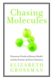 Image for Chasing Molecules : Poisonous Products, Human Health, and the Promise of Green Chemistry