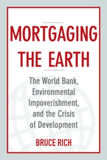 Image for Mortgaging the earth: the World Bank, environmental impoverishment, and the crisis of development