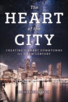 Image for The Heart of the City : Creating Vibrant Downtowns for a New Century