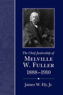 Image for The Chief Justiceship of Melville W. Fuller, 1888-1910