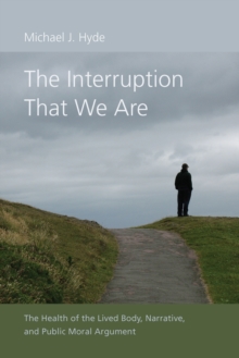 Image for The Interruption That We Are: The Health of the Lived Body, Narrative, and Public Moral Argument