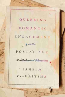 Image for Queering Romantic Engagement in the Postal Age : A Rhetorical Education