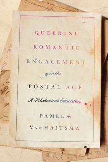 Image for Queering romantic engagement in the postal age: a rhetorical education