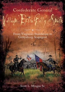 Image for Confederate General William "Extra Billy" Smith: from Virginia's statehouse to Gettysburg scapegoat