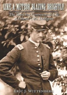 Image for Like a meteor blazing brightly  : the short but controversial life of Colonel Ulric Dahlgren