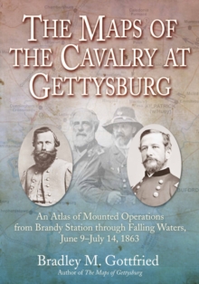 Image for The Maps of the Cavalry at Gettysburg: An Atlas of Mounted Operations from Brandy Station Through Falling Waters, June 9 - July 14, 1863
