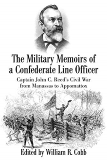Image for The military memoirs of a Confederate line officer  : Captain John C. Reed's Civil War from Manassas to Appomattox