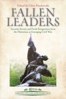 Image for Fallen leaders  : favorite stories and fresh perspectives from the historians at Emerging Civil War