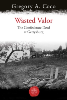 Wasted Valor: The Confederate Dead at Gettysburg