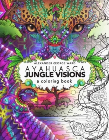 Ayahuasca Jungle Visions: A Coloring Book