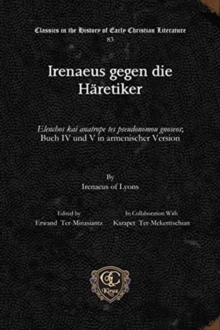 Image for Irenaeus gegen die Haretiker : Elenchos kai anatrope tes pseudonomou gnoseos; Buch IV und V in armenischer Version