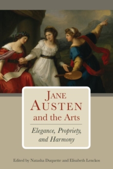 Image for Jane Austen and the arts: elegance, propriety, and harmony