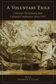 Image for A Voluntary Exile : Chinese Christianity and Cultural Confluence since 1552