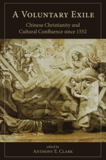 Image for A voluntary exile  : Chinese Christianity and cultural confluence since 1552