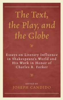 Image for The text, the play, and the Globe: essays on literary influence in Shakespeare's world and his work in honor of Charles R. Forker