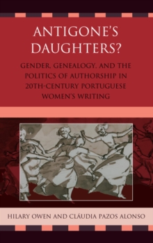 Image for Antigone's daughters?: gender, genealogy, and the politics of authorship in 20th-century Portuguese women's writing