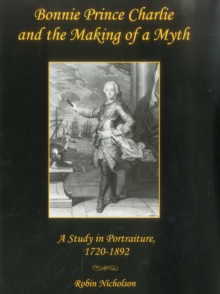 Bonnie Prince Charlie and the Making of a Myth
