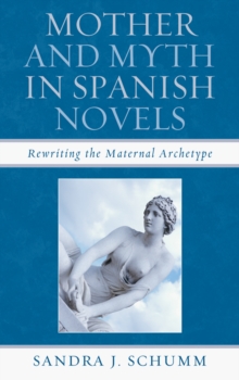Image for Mother & Myth in Spanish Novels: Rewriting the Matriarchal Archetype